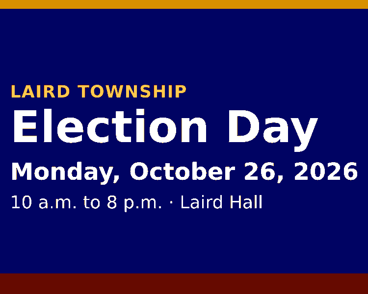 Laird Township Election Day: Monday, October 26, 2026, 10 a.m. to 8 p.m. at Laird Hall.